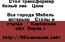 Стол трансформер белый лак › Цена ­ 13 000 - Все города Мебель, интерьер » Столы и стулья   . Кировская обл.,Киров г.